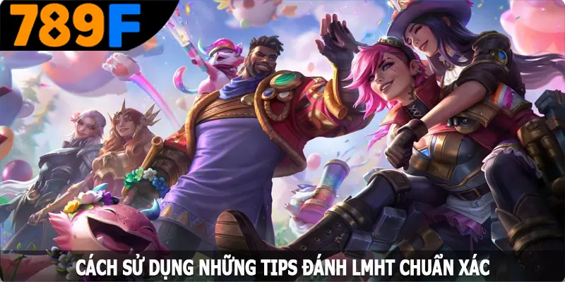 Cách sử dụng những tips đánh LMHT chuẩn xác