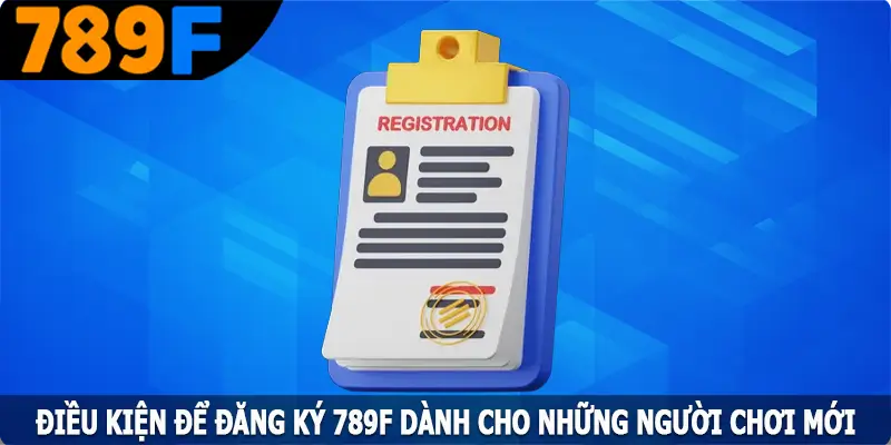 Điều kiện để đăng ký 789F dành cho những người chơi mới