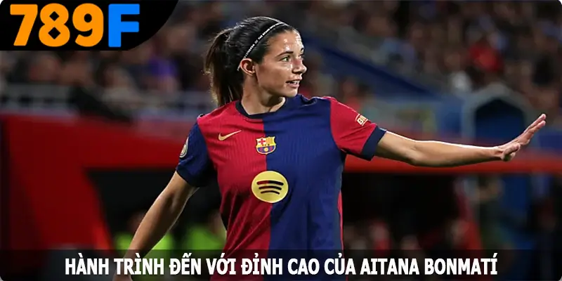 Hành trình đến với đỉnh cao của Aitana Bonmatí