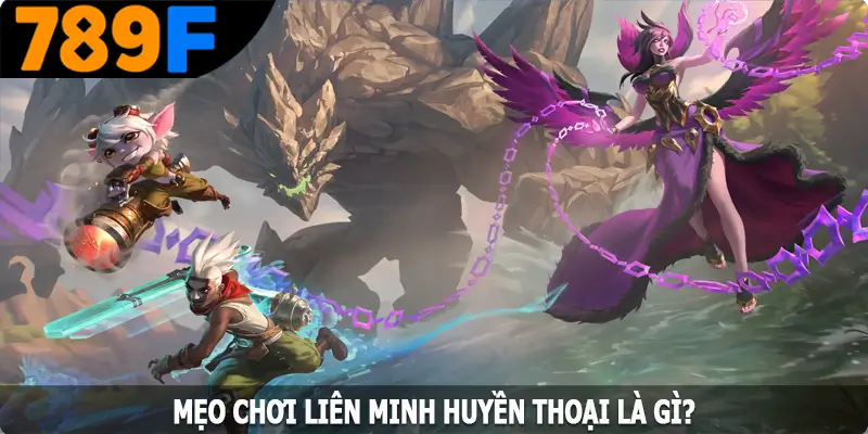 Mẹo chơi Liên Minh Huyền Thoại là gì?